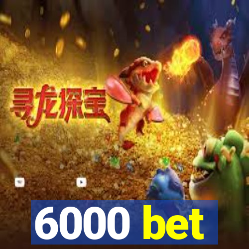 6000 bet